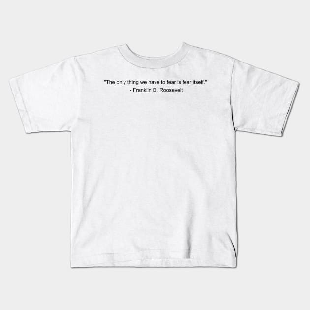 The only thing we have to fear is fear itself - Franklin D Roosevelt Inspirational Quote Shirt Kids T-Shirt by QuotedAs